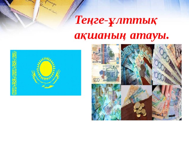 Теңге-ұлттық ақшаның атауы. 