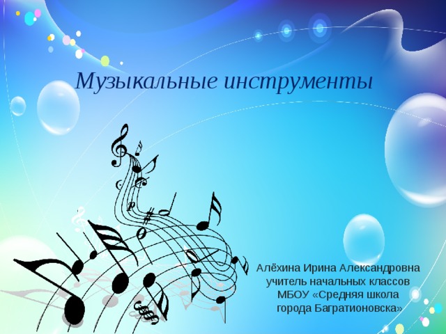 Музыкальные инструменты Алёхина Ирина Александровна учитель начальных классов МБОУ «Средняя школа  города Багратионовска» 