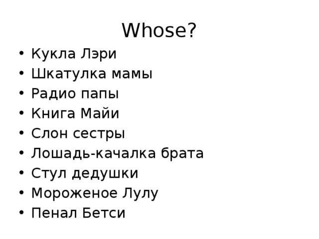 Whose? Кукла Лэри Шкатулка мамы Радио папы Книга Майи Слон сестры Лошадь-качалка брата Стул дедушки Мороженое Лулу Пенал Бетси 