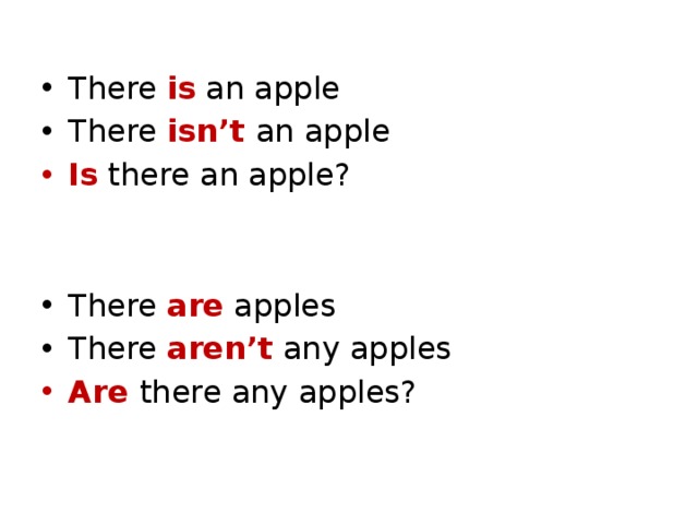 There is an apple There isn’t an apple Is there an apple? There are apples There aren’t any apples Are there any apples? 