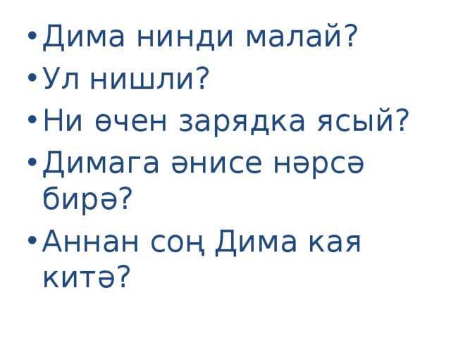 Дима нинди малай? Ул нишли? Ни өчен зарядка ясый? Димага әнисе нәрсә бирә? Аннан соң Дима кая китә? 