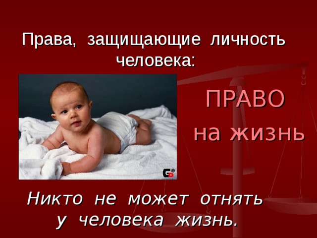 Права, защищающие личность человека:  ПРАВО  на жизнь Никто не может отнять у человека жизнь. 