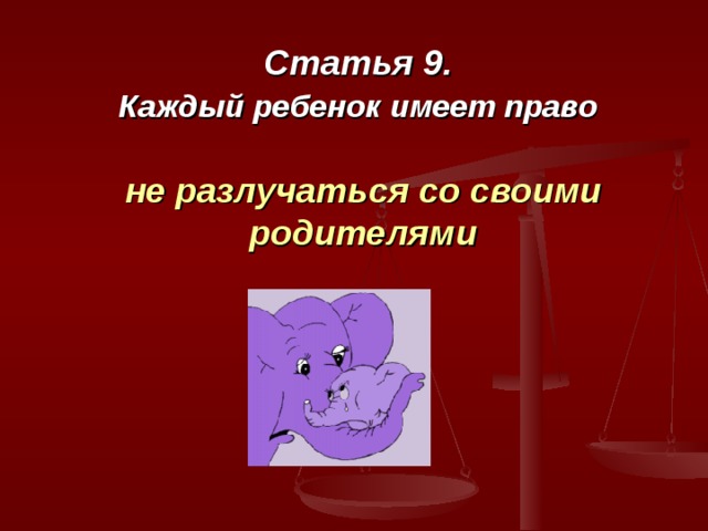Статья 9.  Каждый ребенок имеет право    не разлучаться со своими родителями 