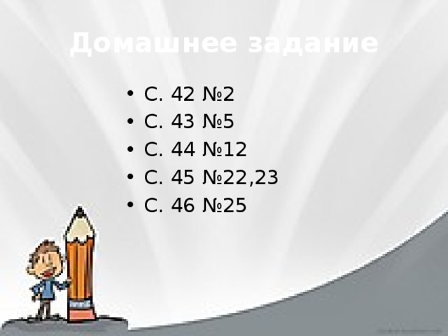 Домашнее задание С. 42 №2 С. 43 №5 С. 44 №12 С. 45 №22,23 С. 46 №25 