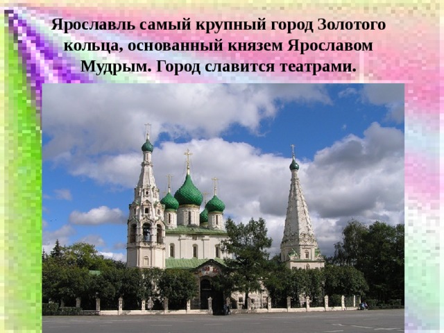 Ярославль самый крупный город Золотого кольца, основанный князем Ярославом Мудрым. Город славится театрами. 