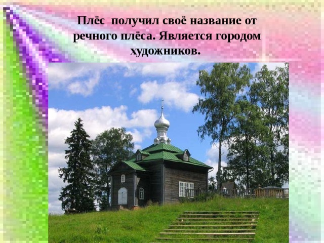 Плёс получил своё название от речного плёса. Является городом художников. 