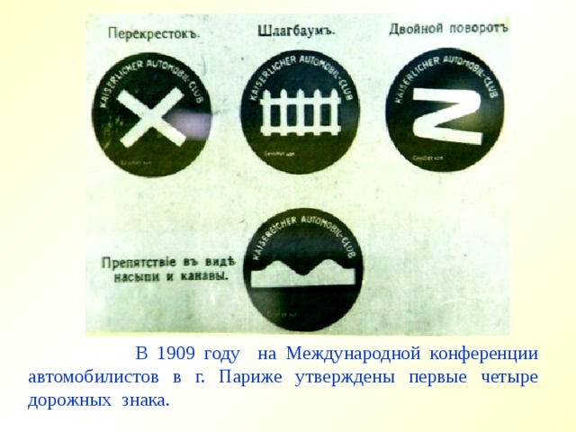  В 1909 году на Международной конференции автомобилистов в г. Париже утверждены первые четыре дорожных знака. 