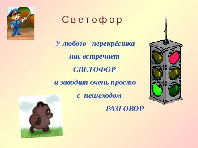 Светофор  У любого перекрёстка  нас встречает  СВЕТОФОР  и заводит очень просто  c пешеходом  РАЗГОВОР  