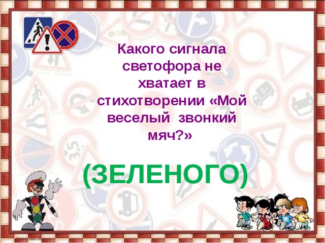 Какого сигнала светофора не хватает в стихотворении «Мой веселый звонкий мяч?»   (ЗЕЛЕНОГО) 