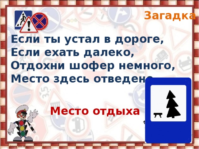 Загадка 7 Если ты устал в дороге, Если ехать далеко, Отдохни шофер немного, Место здесь отведено. Место отдыха 