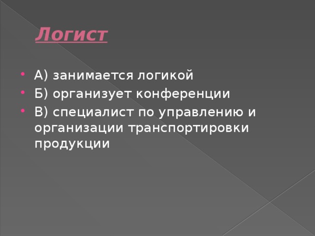 Логист А) занимается логикой Б) организует конференции В) специалист по управлению и организации транспортировки продукции 