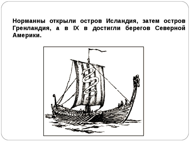 Норманны открыли остров Исландия, затем остров Гренландия, а в IX в достигли берегов Северной Америки.  