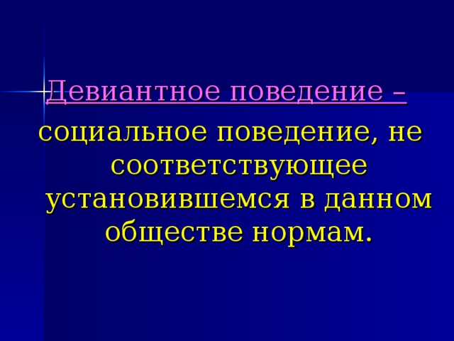 Девиантное поведение –  социальное поведение, не соответствующее установившемся в данном обществе нормам. 