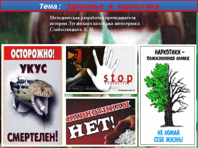Тема: Здоровье и наркотики Методическая разработка преподавателя истории Луганского колледжа автосервиса Слабоспицкого А. Н. 