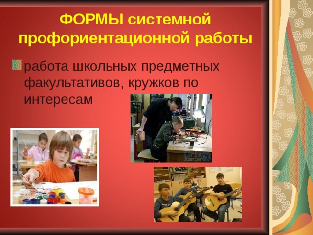 ФОРМЫ системной профориентационной работы работа школьных предметных факультативов, кружков по интересам 