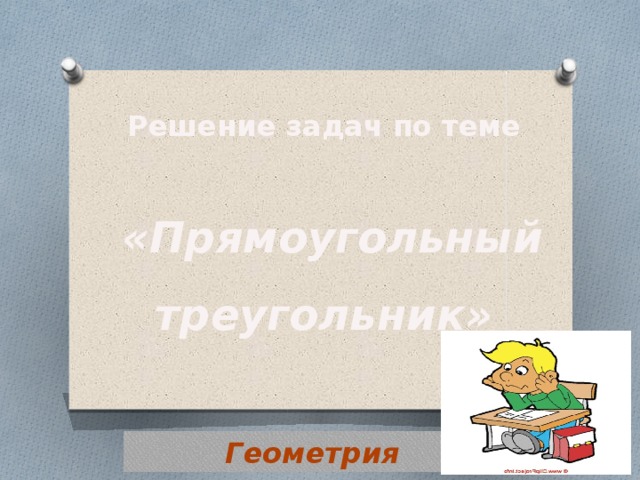 Решение задач по теме   «Прямоугольный треугольник» Геометрия 