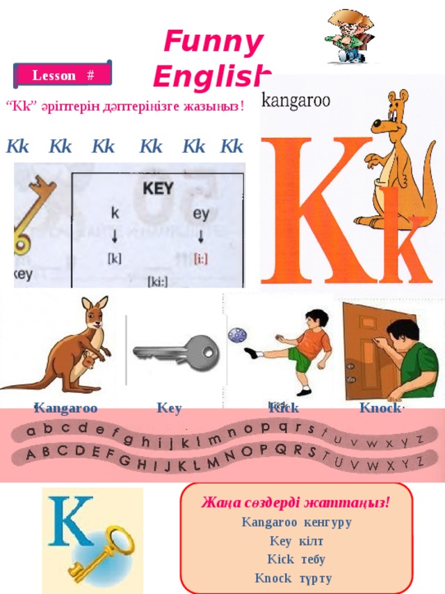 Funny English Lesson # “ Kk” әріптерін дәптеріңізге жазыңыз! Kk Kk Kk Kk Kk Kk Kangaroo Key Kick Knock Жаңа сөздерді жаттаңыз! Kangaroo кенгуру Key кілт Kick тебу Knock түрту  