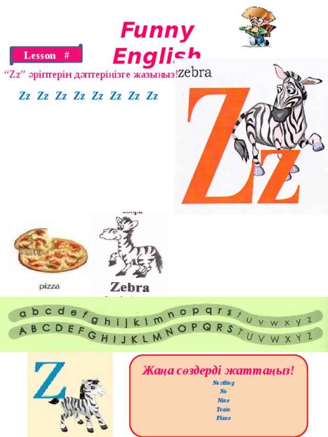 Funny English Lesson # “ Zz” әріптерін дәптеріңізге жазыңыз! Zz Zz Zz Zz Zz Zz Zz Zz Жаңа сөздерді жаттаңыз!  Nestling  No  Nine  Train  Plane  