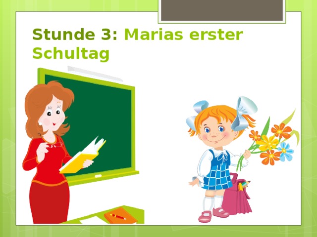 Stunde 3: Marias erster Schultag 
