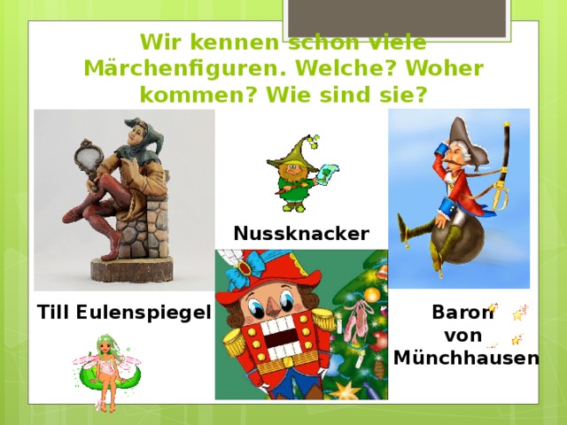 Wir kennen schon viele Märchenfiguren. Welche? Woher kommen? Wie sind sie? Nussknacker Till Eulenspiegel Baron von Münchhausen 