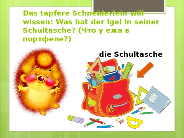 Das tapfere Schneiderlein will wissen: Was hat der Igel in seiner Schultasche? (Что у ежа в портфеле?) die Schultasche 