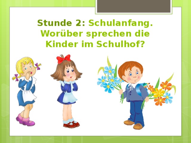 Stunde 2: Schulanfang. Worüber sprechen die Kinder im Schulhof? 