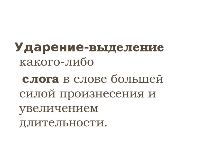 Ударение- выделение какого-либо  слога в слове большей силой произнесения и увеличением длительности. 