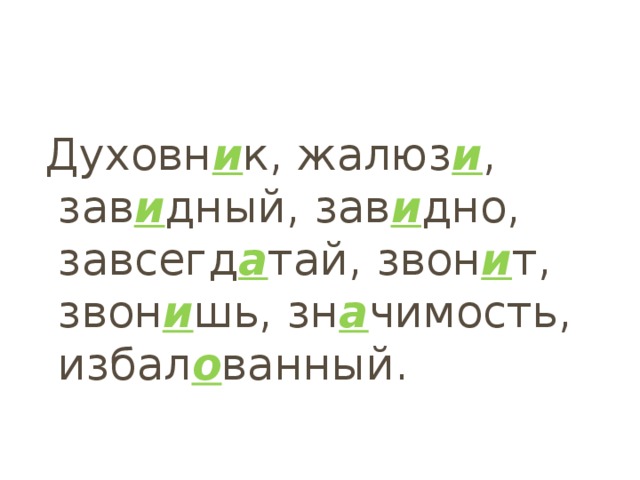 Духовн и к, жалюз и , зав и дный, зав и дно, завсегд а тай, звон и т, звон и шь, зн а чимость, избал о ванный. 