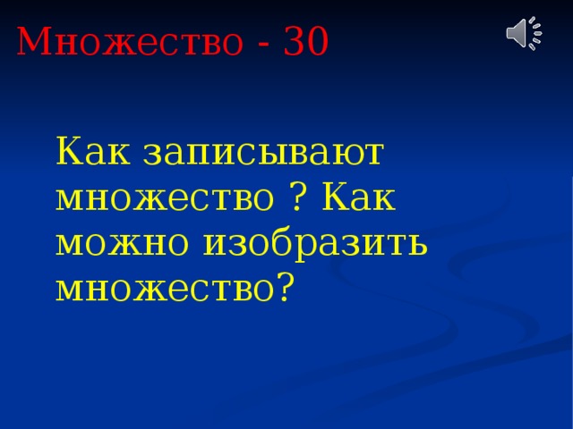 Множество - 30 Как записывают множество ? Как можно изобразить множество? 