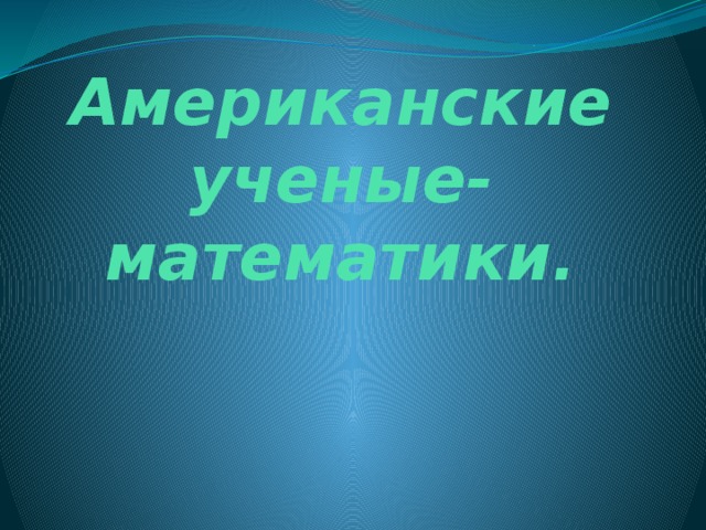 Американские ученые-математики. 