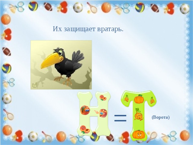 Их защищает вратарь. = (Ворота) 