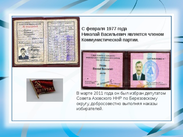 С февраля 1977 года Николай Васильевич является членом Коммунистической партии. В марте 2011 года он был избран депутатом Совета Азовского ННР по Березовскому округу, добросовестно выполняя наказы избирателей. 