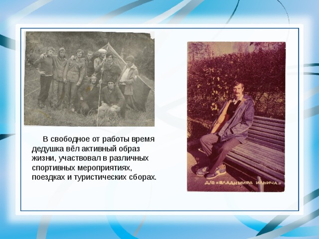  В свободное от работы время дедушка вёл активный образ жизни, участвовал в различных спортивных мероприятиях, поездках и туристических сборах. 