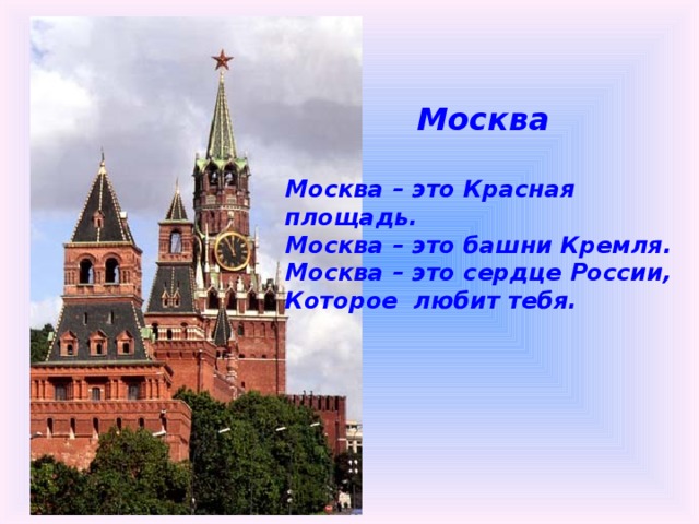  Москва  Москва – это Красная площадь. Москва – это башни Кремля. Москва – это сердце России, Которое любит тебя. 