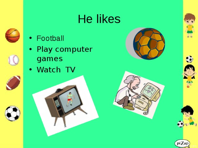 He likes Football Play computer games Watch TV  