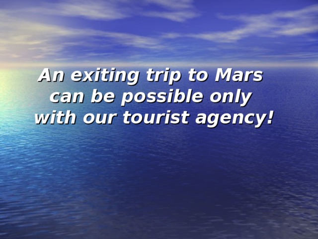 An exiting trip to Mars  can be possible only  with our tourist agency!   