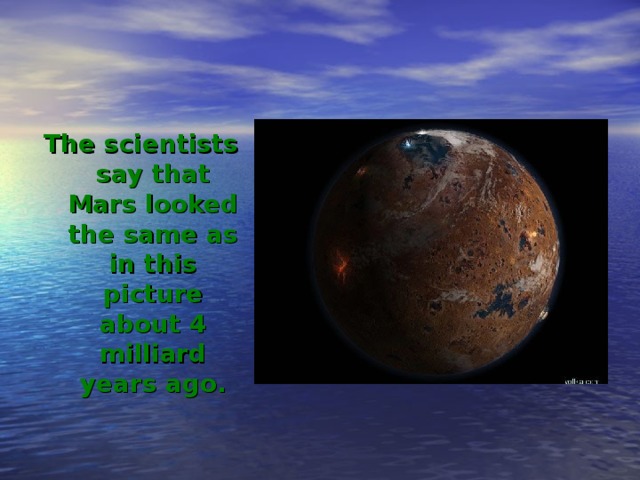 The scientists say that Mars looked the same as in this picture about 4 milliard years ago. 