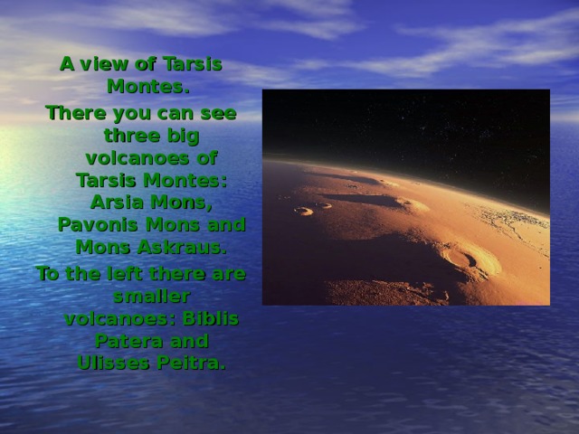 A view of Tarsis Montes. There you can see three big volcanoes of Tarsis Montes: Arsia Mons, Pavonis Mons and Mons Askraus. To the left there are smaller volcanoes: Biblis Patera and Ulisses Peitra. 