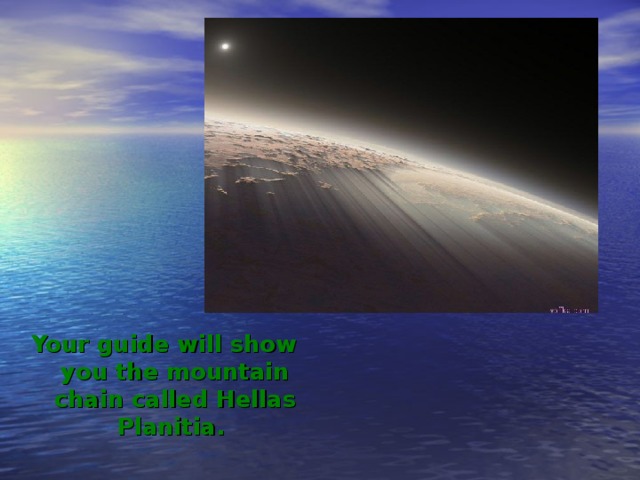 Your guide will show you the mountain chain called Hellas  Planitia. 