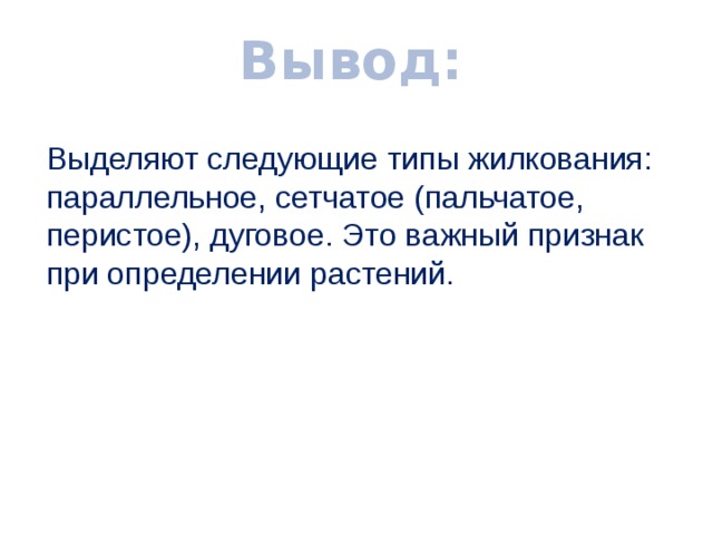 Вывод: Выделяют следующие типы жилкования: параллельное, сетчатое (пальчатое, перистое), дуговое. Это важный признак при определении растений. 