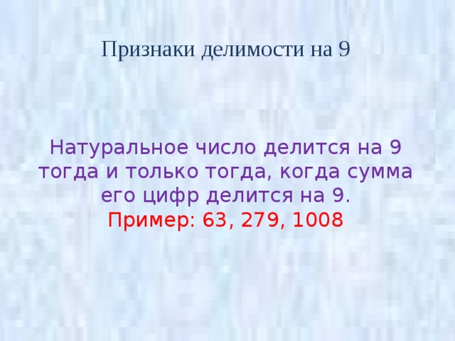Признаки делимости на 9 Натуральное число делится на 9 тогда и только тогда, когда сумма его цифр делится на 9. Пример: 63, 279, 1008 Признаки делимости на 9 