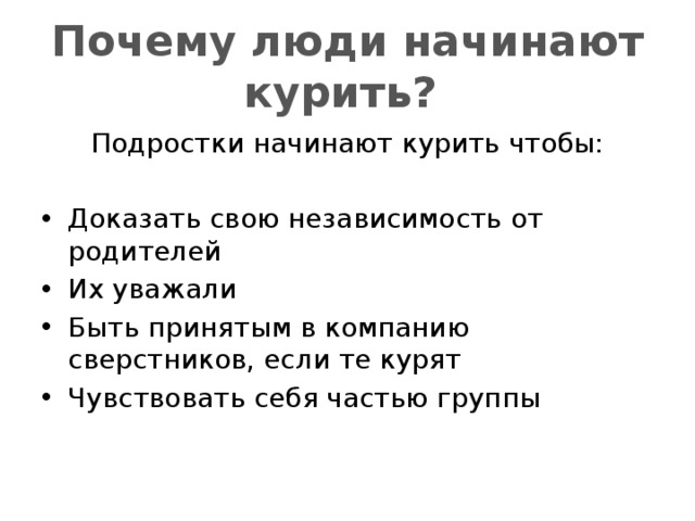 Почему люди начинают курить? Подростки начинают курить чтобы: Доказать свою независимость от родителей Их уважали Быть принятым в компанию сверстников, если те курят Чувствовать себя частью группы 