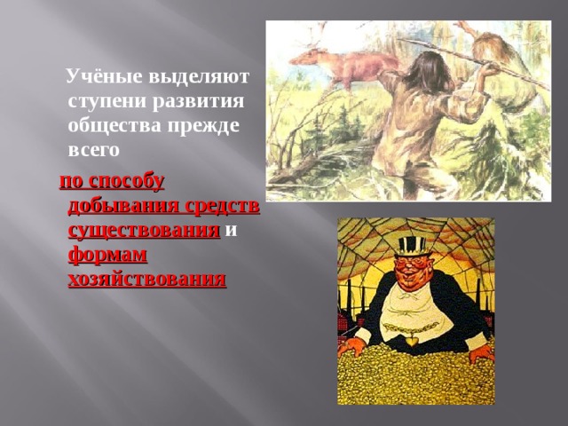  Учёные выделяют ступени развития общества прежде всего  по способу добывания средств существования и формам хозяйствования 