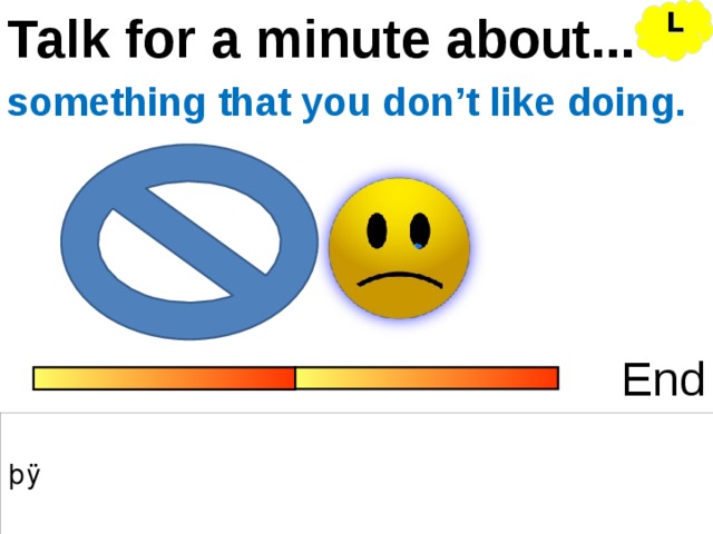 Talk for a minute about... L something that you don’t like doing. End 