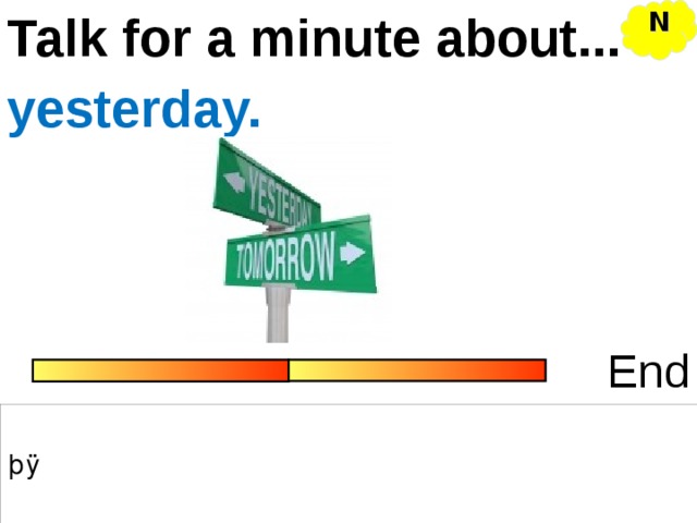 N Talk for a minute about... yesterday. End 