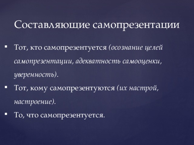 Составляющие самопрезентации Тот, кто самопрезентуется (осознание целей самопрезентации, адекватность самооценки, уверенность). Тот, кому самопрезентуются (их настрой, настроение). То, что самопрезентуется. 