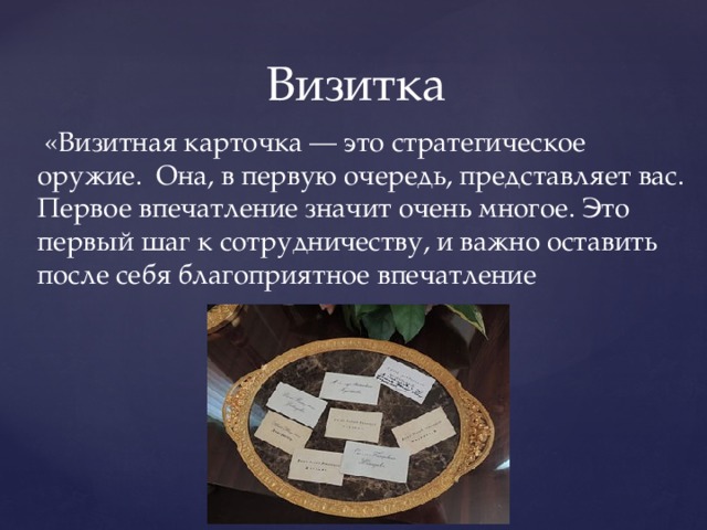 Визитка  «Визитная карточка — это стратегическое оружие. Она, в первую очередь, представляет вас. Первое впечатление значит очень многое. Это первый шаг к сотрудничеству, и важно оставить после себя благоприятное впечатление 