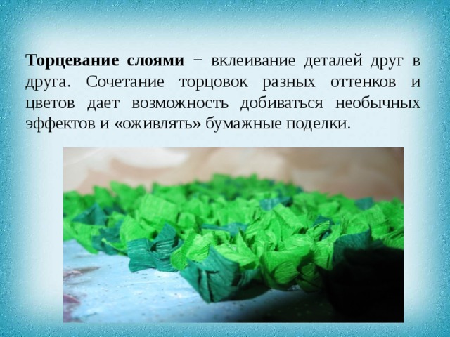 Торцевание слоями −  вклеивание деталей друг в друга. Сочетание торцовок разных оттенков и цветов дает возможность добиваться необычных эффектов и «оживлять» бумажные поделки. 