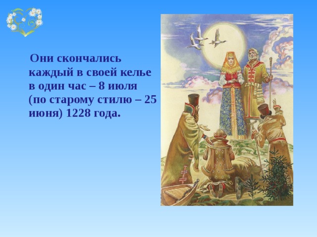    Они скончались каждый в своей келье в один час – 8 июля (по старому стилю – 25 июня) 1228 года. 