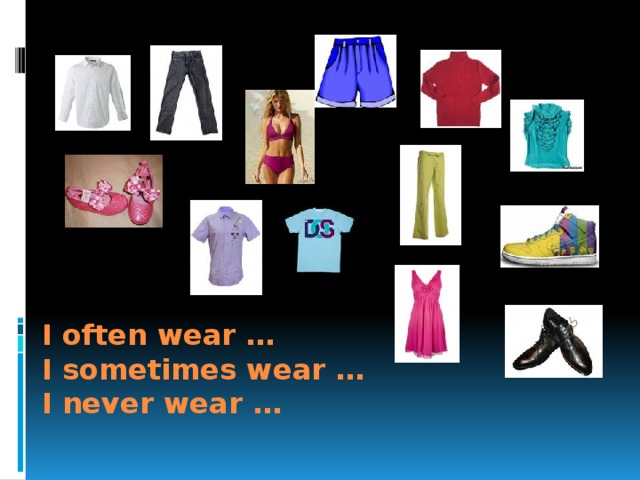 I often wear …  I sometimes wear …  I never wear … 